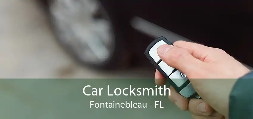 Car Locksmith Fontainebleau - FL