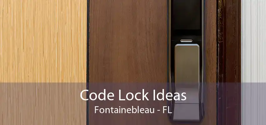 Code Lock Ideas Fontainebleau - FL