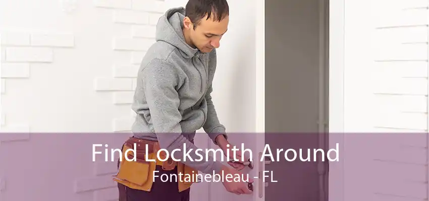 Find Locksmith Around Fontainebleau - FL