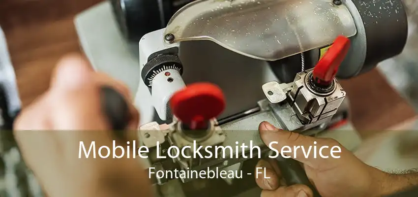 Mobile Locksmith Service Fontainebleau - FL